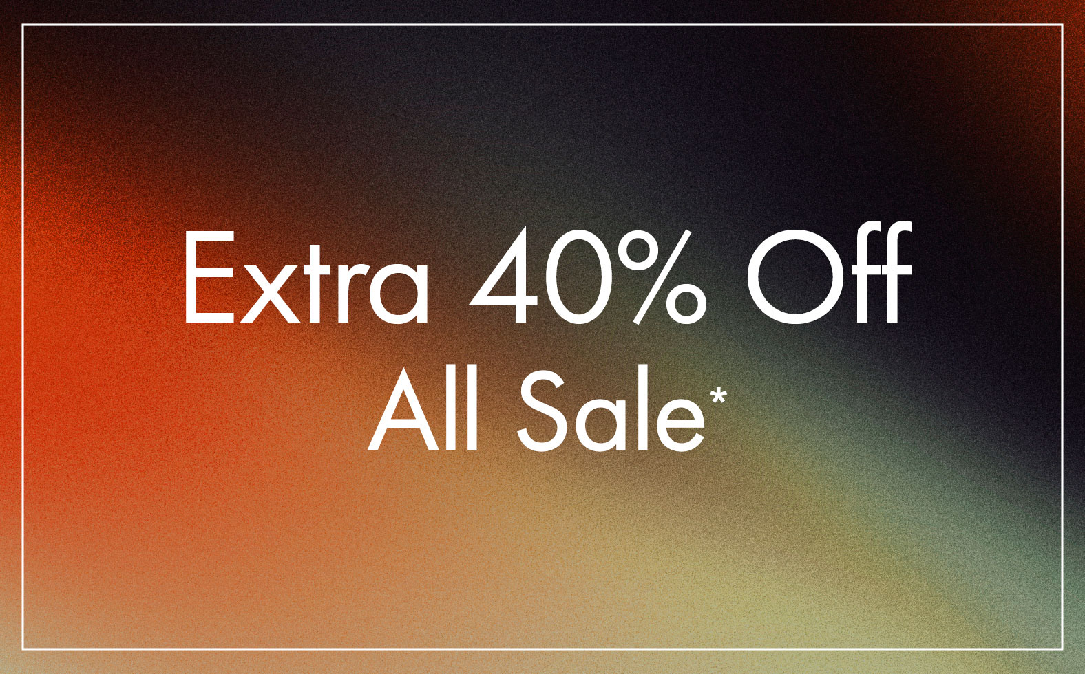 Extra 40% Off All Sale*