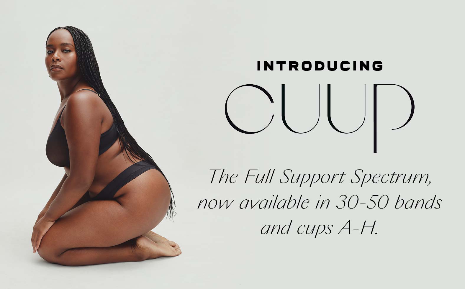 Introducing CUUP: The Full Support Spectrum, now available in 30-50 bands and cups A-H.