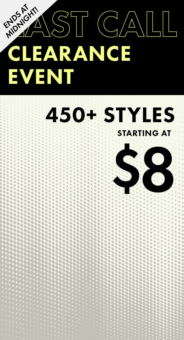 The Last Call Clearance Event: 450+ Styles starting at $8