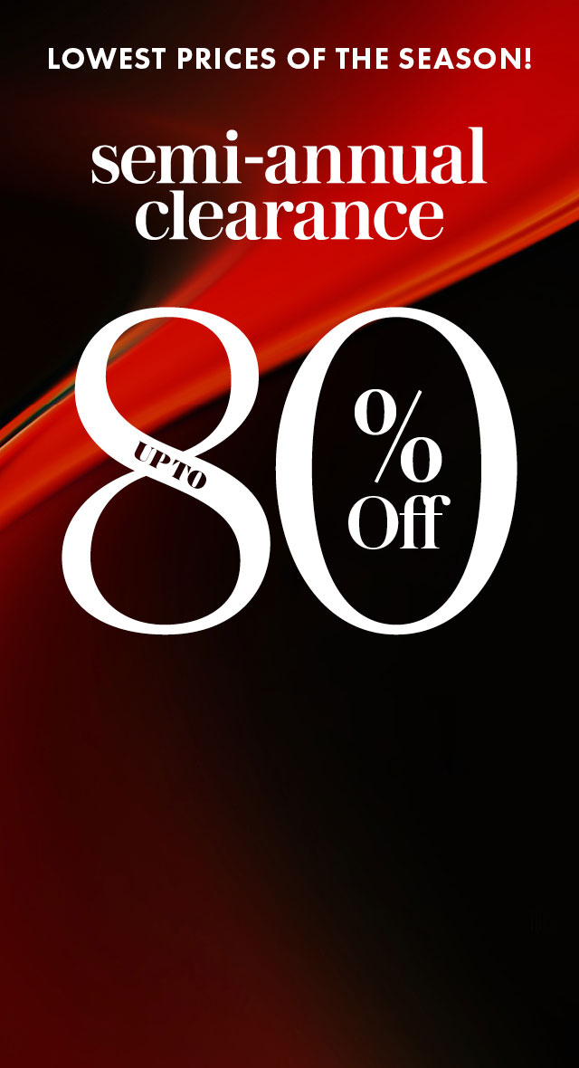 Lowest Prices of the Season! Semi-Annual Clearance: Up to 80% Off